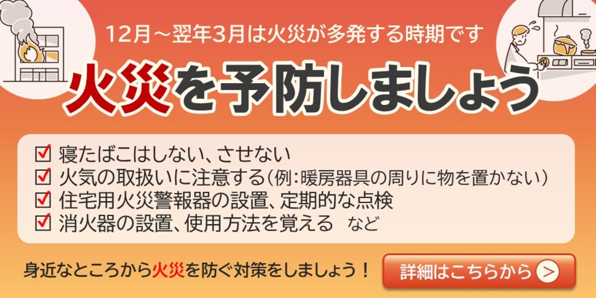 12月から翌年3月は火災は多発する時期です。火災を予防しましょう